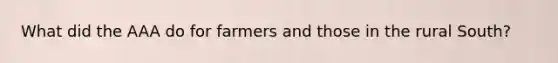 What did the AAA do for farmers and those in the rural South?
