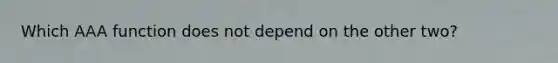 Which AAA function does not depend on the other two?