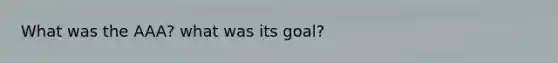 What was the AAA? what was its goal?