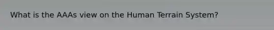 What is the AAAs view on the Human Terrain System?