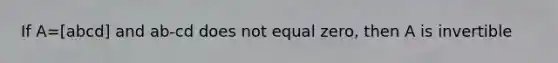 If A=[abcd] and ab-cd does not equal zero, then A is invertible