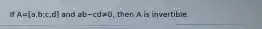 If A=[a,b;c,d] and ab−cd≠​0, then A is invertible.