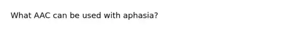 What AAC can be used with aphasia?