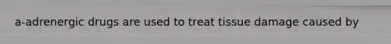 a-adrenergic drugs are used to treat tissue damage caused by