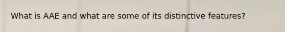 What is AAE and what are some of its distinctive features?