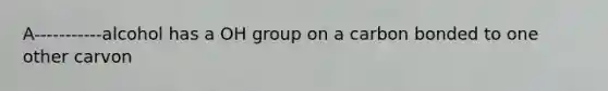 A-----------alcohol has a OH group on a carbon bonded to one other carvon