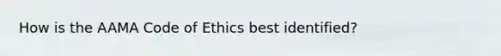 How is the AAMA Code of Ethics best identified?