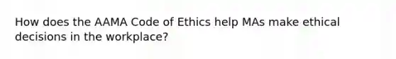 How does the AAMA Code of Ethics help MAs make ethical decisions in the workplace?