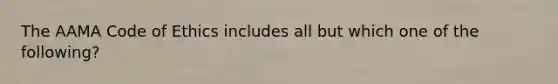 The AAMA Code of Ethics includes all but which one of the following?