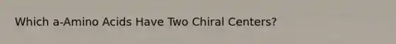 Which a-Amino Acids Have Two Chiral Centers?