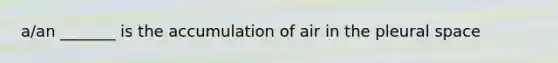 a/an _______ is the accumulation of air in the pleural space