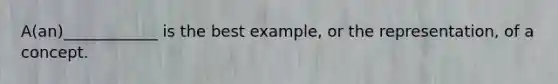 A(an)____________ is the best example, or the representation, of a concept.