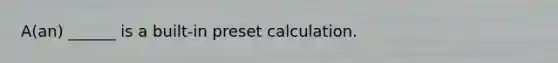 A(an) ______ is a built-in preset calculation.