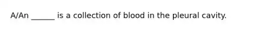 A/An ______ is a collection of blood in the pleural cavity.