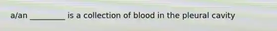 a/an _________ is a collection of blood in the pleural cavity