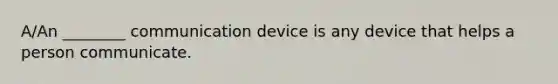 A/An ________ communication device is any device that helps a person communicate.