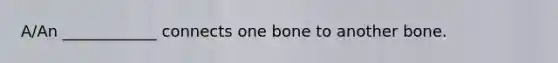 A/An ____________ connects one bone to another bone.