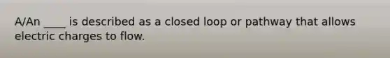 A/An ____ is described as a closed loop or pathway that allows electric charges to flow.