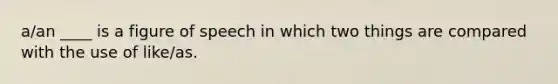 a/an ____ is a figure of speech in which two things are compared with the use of like/as.