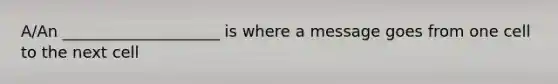 A/An ____________________ is where a message goes from one cell to the next cell