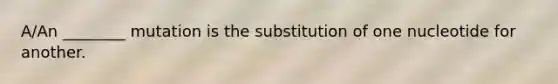 A/An ________ mutation is the substitution of one nucleotide for another.