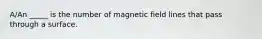 A/An _____ is the number of magnetic field lines that pass through a surface.