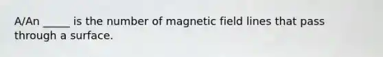 A/An _____ is the number of magnetic field lines that pass through a surface.