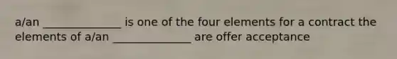 a/an ______________ is one of the four elements for a contract the elements of a/an ______________ are offer acceptance