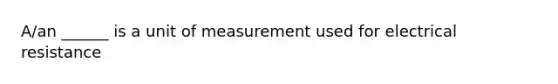 A/an ______ is a unit of measurement used for electrical resistance