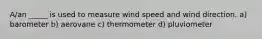 A/an _____ is used to measure wind speed and wind direction. a) barometer b) aerovane c) thermometer d) pluviometer