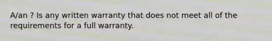 A/an ? Is any written warranty that does not meet all of the requirements for a full warranty.