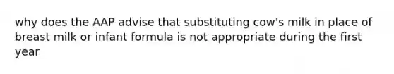 why does the AAP advise that substituting cow's milk in place of breast milk or infant formula is not appropriate during the first year