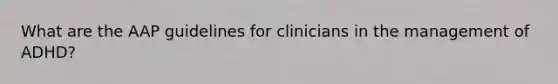 What are the AAP guidelines for clinicians in the management of ADHD?