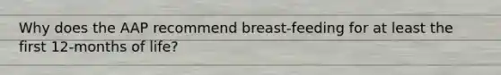 Why does the AAP recommend breast-feeding for at least the first 12-months of life?