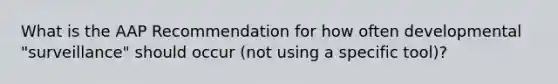 What is the AAP Recommendation for how often developmental "surveillance" should occur (not using a specific tool)?