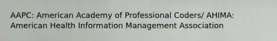 AAPC: American Academy of Professional Coders/ AHIMA: American Health Information Management Association