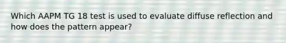 Which AAPM TG 18 test is used to evaluate diffuse reflection and how does the pattern appear?
