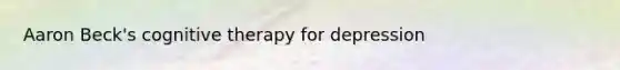 Aaron Beck's cognitive therapy for depression