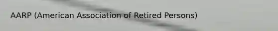 AARP (American Association of Retired Persons)