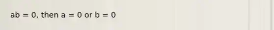 ab = 0, then a = 0 or b = 0