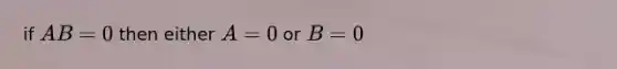 if AB = 0 then either A = 0 or B = 0