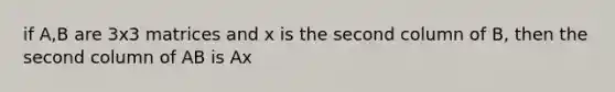 if A,B are 3x3 matrices and x is the second column of B, then the second column of AB is Ax