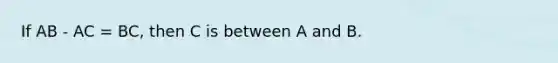 If AB - AC = BC, then C is between A and B.