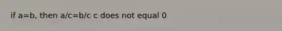 if a=b, then a/c=b/c c does not equal 0