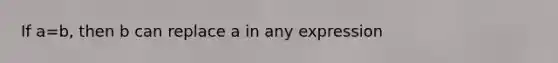 If a=b, then b can replace a in any expression