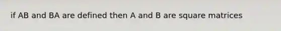 if AB and BA are defined then A and B are square matrices