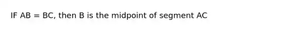 IF AB = BC, then B is the midpoint of segment AC