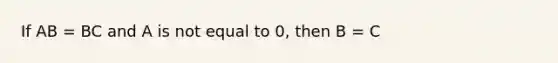 If AB = BC and A is not equal to 0, then B = C