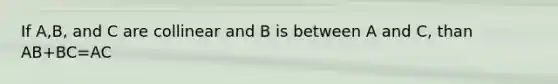 If A,B, and C are collinear and B is between A and C, than AB+BC=AC