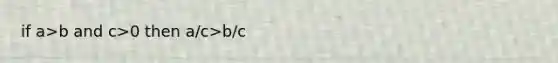 if a>b and c>0 then a/c>b/c